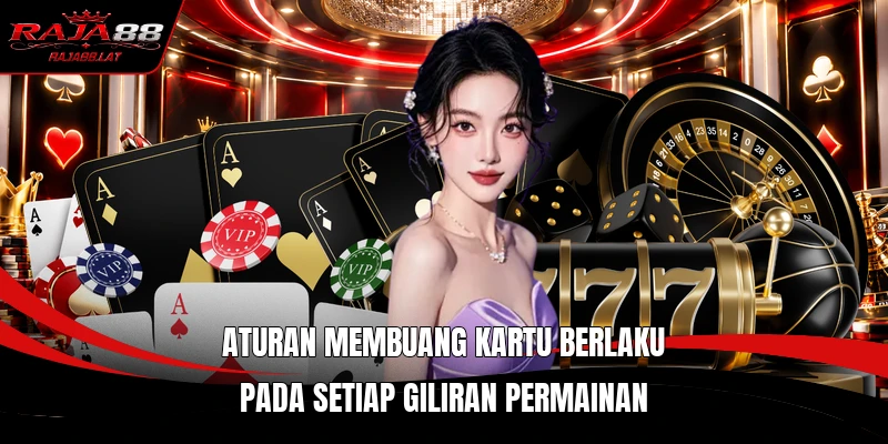Aturan membuang kartu berlaku pada setiap giliran permainan
