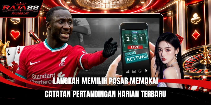 Langkah memilih pasar memakai catatan pertandingan harian terbaru