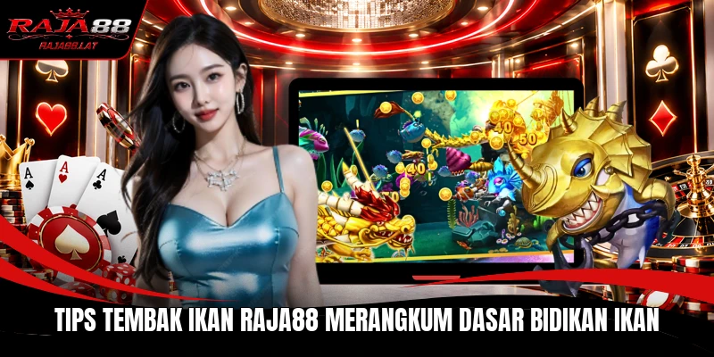 Tips Tembak Ikan RAJA88 merangkum dasar bidikan ikan